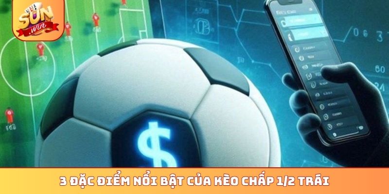 Top 4 Mẹo Soi Kèo Chấp 1/2 Trái Sunwin - Thắng Lớn Dễ Dàng 2 3 đặc điểm nổi bật của kèo chấp 1/2 trái