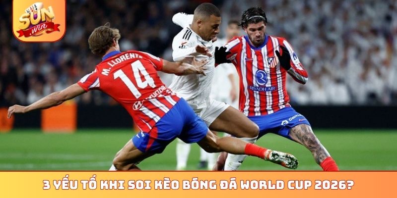 Tổng Hợp 4 Cách Soi Kèo Bóng Đá World Cup 2026 Cực Chuẩn 2 3 yếu tố khi soi kèo bóng đá World Cup 2026?
