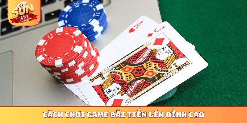 Cách chơi game bài Tiến Lên đỉnh cao