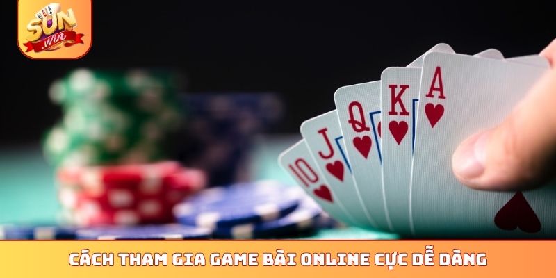 Cách tham gia game bài online cực dễ dàng