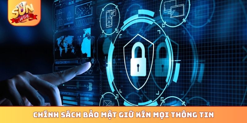 Chính sách bảo mật giữ kín mọi thông tin
