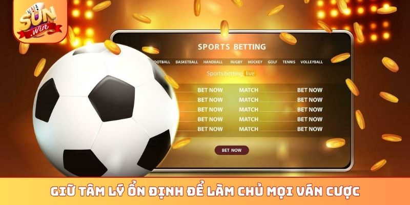 Top 4 Mẹo Soi Kèo Chấp 1/2 Trái Sunwin - Thắng Lớn Dễ Dàng 3 Giữ tâm lý ổn định để làm chủ mọi ván cược