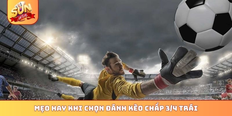 4 Bí Quyết Đánh Kèo Chấp 3/4 Trái Sunwin Cực Chuẩn Xác 2 Mẹo hay khi chọn đánh kèo chấp 3/4 trái