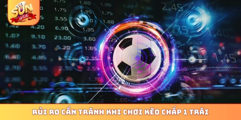 Rủi ro cần tránh khi chơi kèo chấp 1 trái