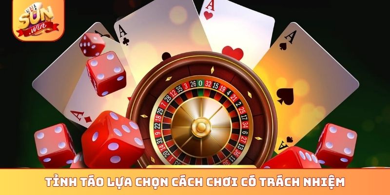 Chơi có trách nhiệm 1 Tỉnh táo lựa chọn cách chơi có trách nhiệm